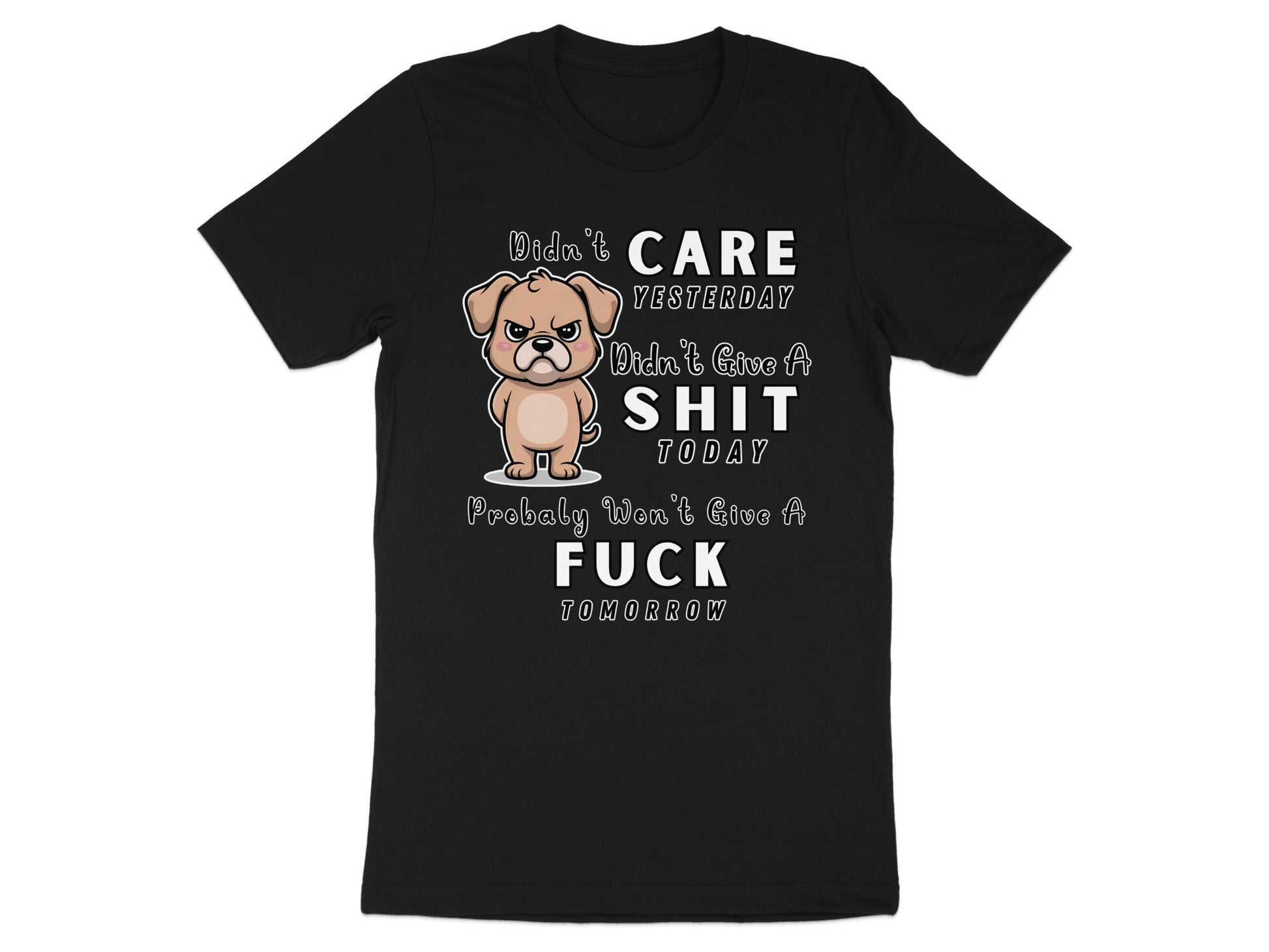 Black t-shirt with cartoon dog and text: Didn't CARE YESTERDAY, Didn't Give A SHIT TODAY, Probably Won't Give A FUCK TOMORROW.