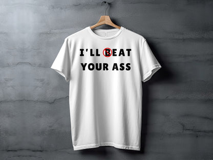 White t-shirt with black text: "I'LL 🚫B EAT YOUR ASS".