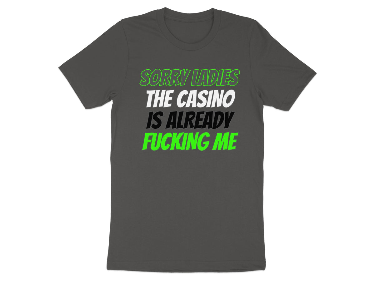Dark gray t-shirt with text: Sorry Ladies The Casino Is Already Fucking Me