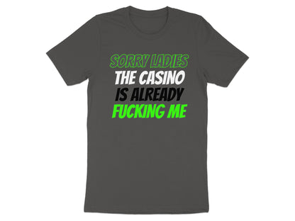 Dark gray t-shirt with text: Sorry Ladies The Casino Is Already Fucking Me
