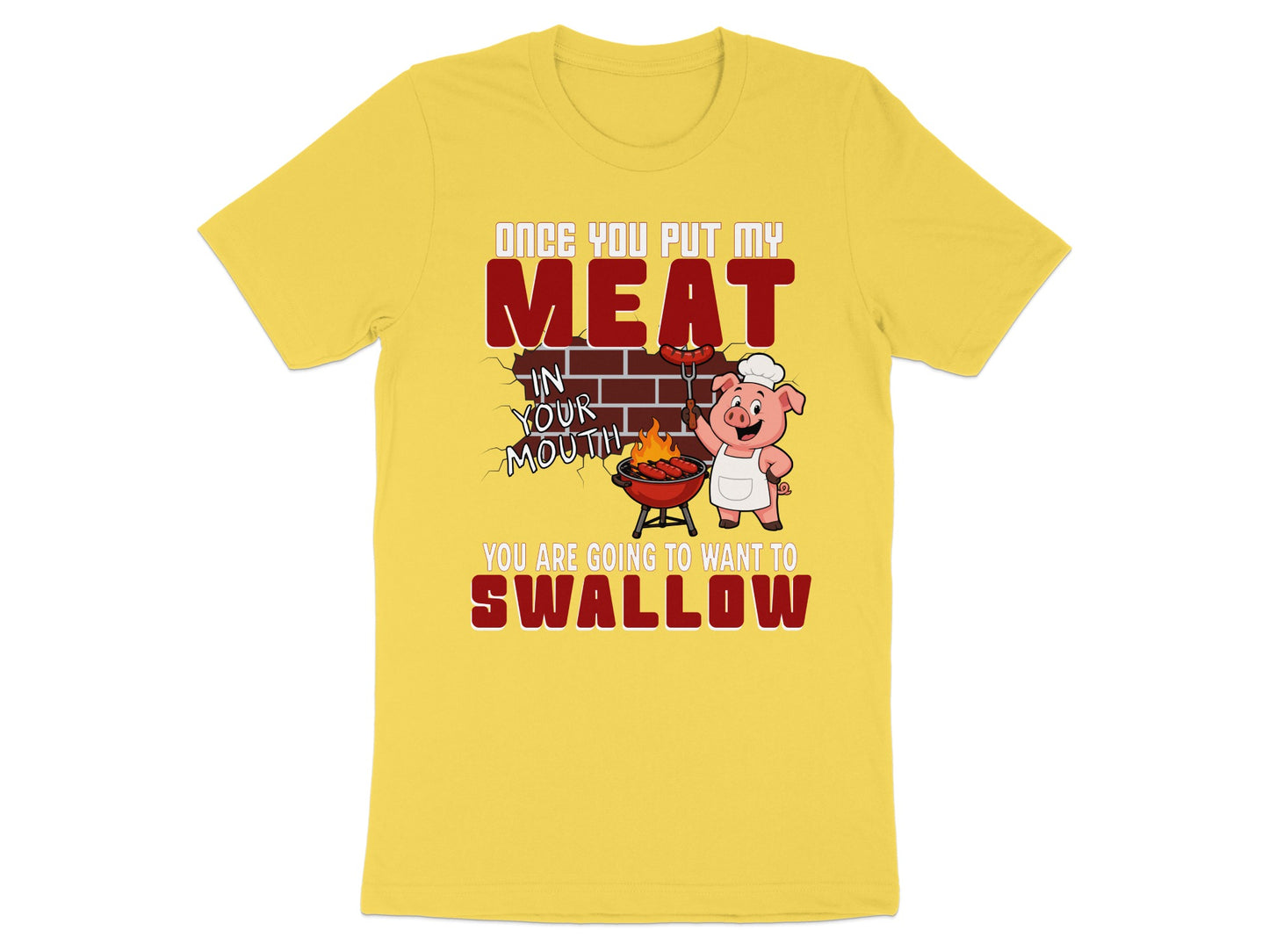 Yellow t-shirt with pig chef, grill, sausages, and text "Once you put my meat in your mouth, you are going to want to swallow".