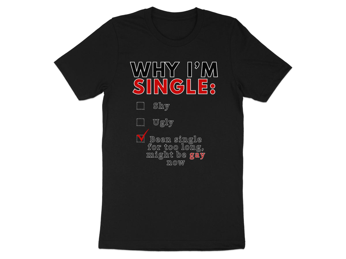 Black t-shirt with "WHY I'M SINGLE:" and checked box for "Been single for too long, might be gay now".