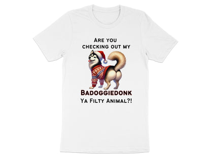 White t-shirt with husky wearing Santa hat and sweater, text "ARE YOU CHECKING OUT MY BADOGGIEDONK YA FILTHY ANIMAL?!".