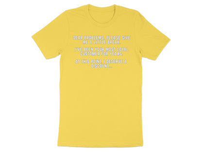 Yellow t-shirt with text: "Dear problems, please give me a little break. I've been your most loyal customer for years. At this point, I deserve a discount..."