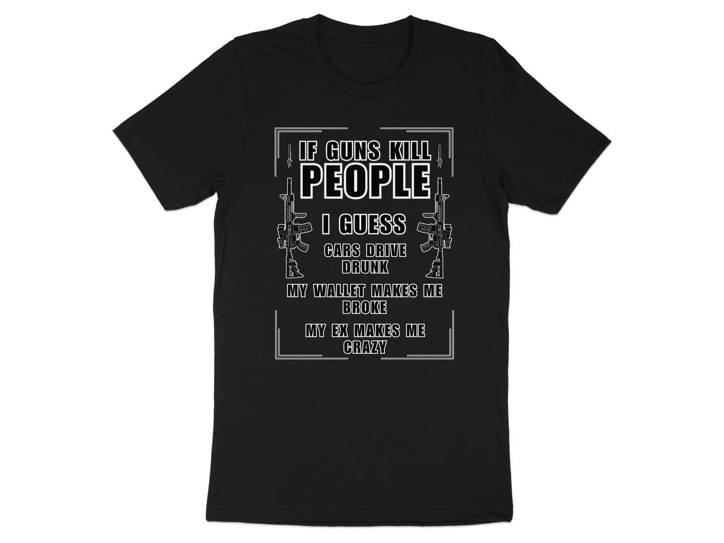 Black t-shirt with text: If guns kill people, I guess cars drive drunk.