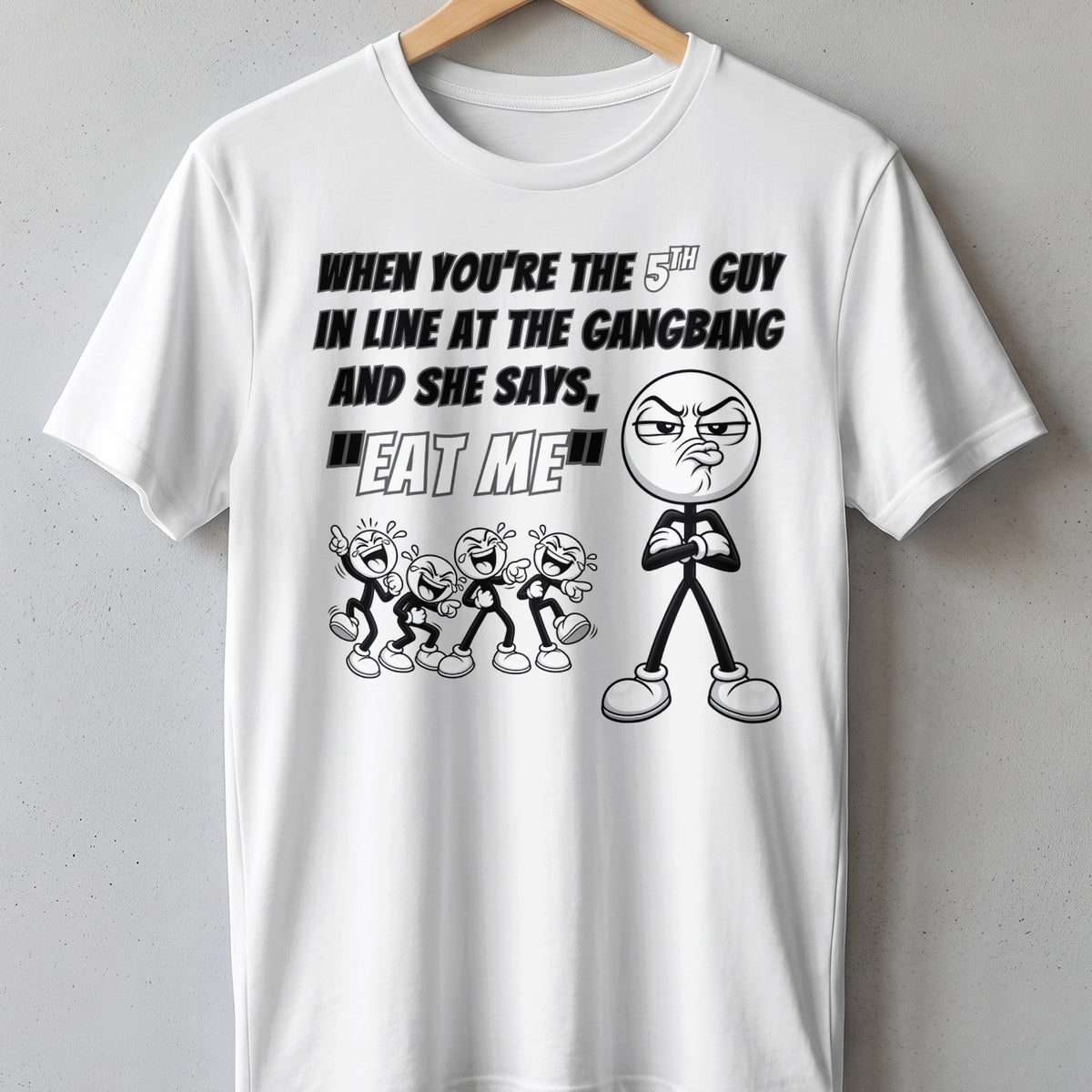 White t-shirt with black text and cartoon characters. Text reads "When you're the 5th guy in line at the gangbang and she says, 'Eat me'".