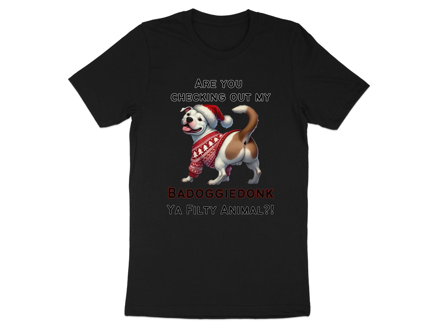 Black t-shirt with dog wearing Santa hat and sweater, text "Are You Checking Out My Badoggiedonk Ya Filthy Animal?!".