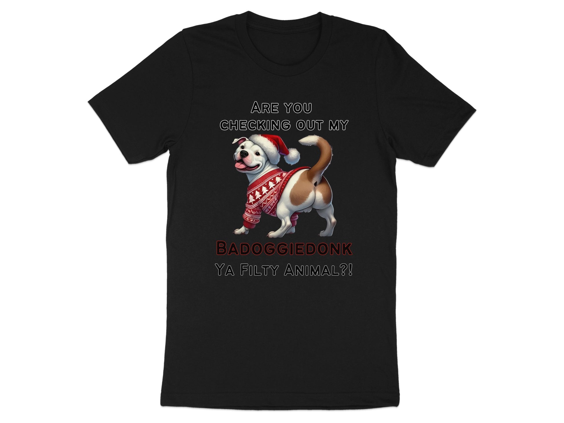 Black t-shirt with dog wearing Santa hat and sweater, text "Are You Checking Out My Badoggiedonk Ya Filthy Animal?!".