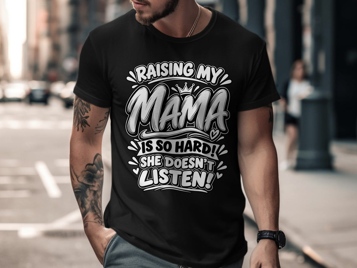 Black t-shirt with "Raising My Mama Is So Hard! She Doesn't Listen!" text.