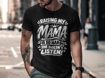 Black t-shirt with "Raising My Mama Is So Hard! She Doesn't Listen!" text.