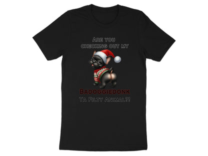 Black t-shirt with French bulldog in Santa hat and sweater, text reads: ARE YOU CHECKING OUT MY BADOGGIEDONK YA FILTY ANIMAL?!