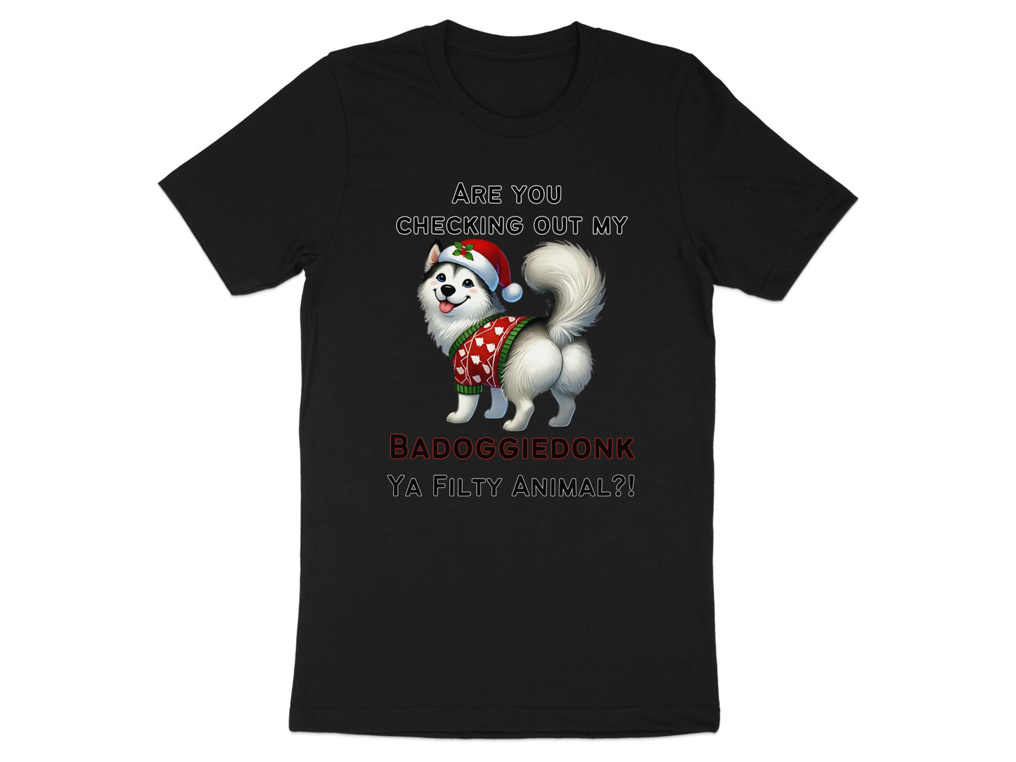 Black t-shirt with husky wearing Santa hat and sweater, text "ARE YOU CHECKING OUT MY BADOGGFIEDONK YA FILTHY ANIMAL?!"