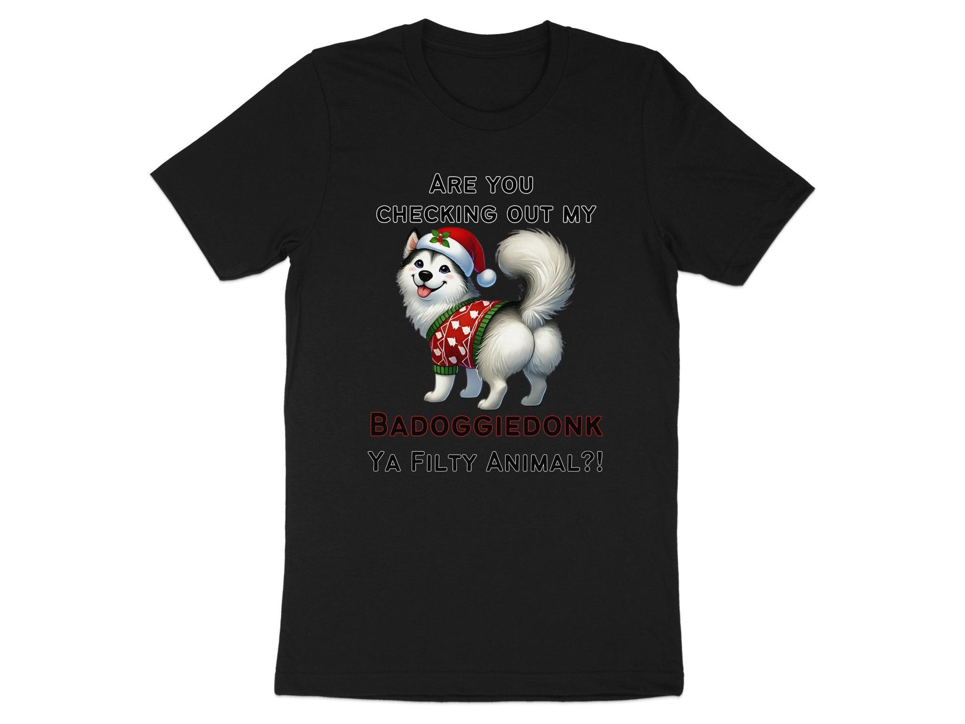 Black t-shirt with husky wearing Santa hat and sweater, text "ARE YOU CHECKING OUT MY BADOGGFIEDONK YA FILTHY ANIMAL?!"