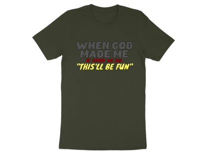 Dark green t-shirt with text "WHEN GOD MADE ME HE GRINNED AND SAID 'THIS'LL BE FUN'".