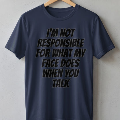 Navy t-shirt with black text: I'M NOT RESPONSIBLE FOR WHAT MY FACE DOES WHEN YOU TALK
