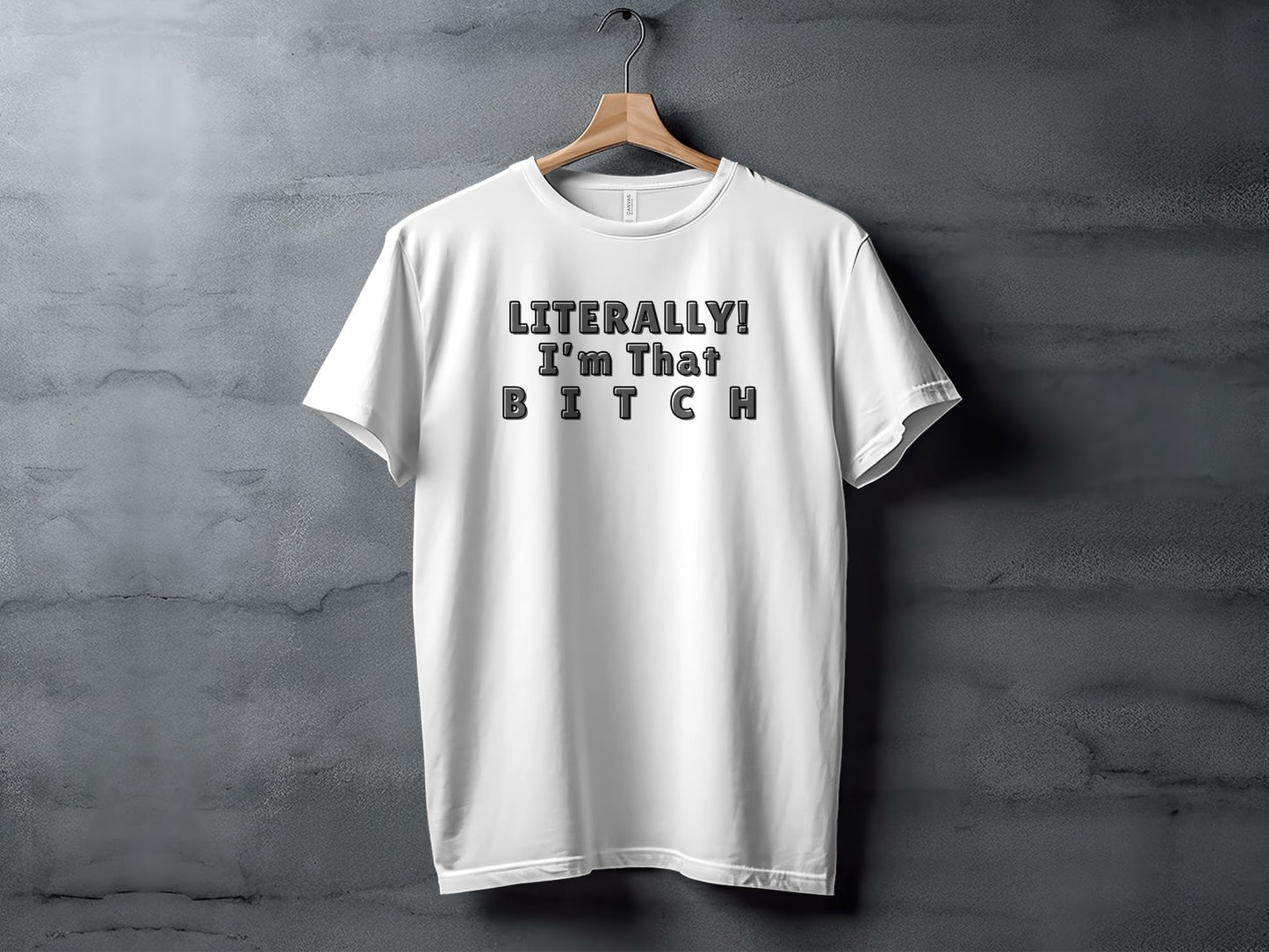 White t-shirt with text that reads "LITERALLY! I’m That Bitch".