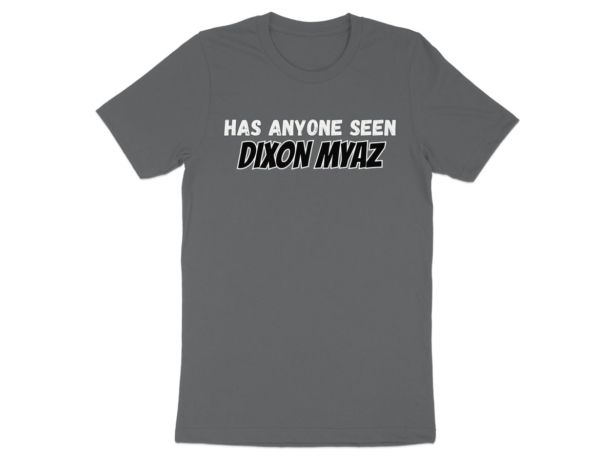 Gray t-shirt with "HAS ANYONE SEEN DIXON MYAZ" text in white and black.