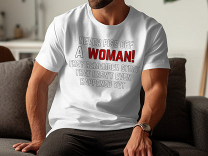 White t-shirt with text: Never piss off a woman! They remember stuff that hasn't even happened yet.