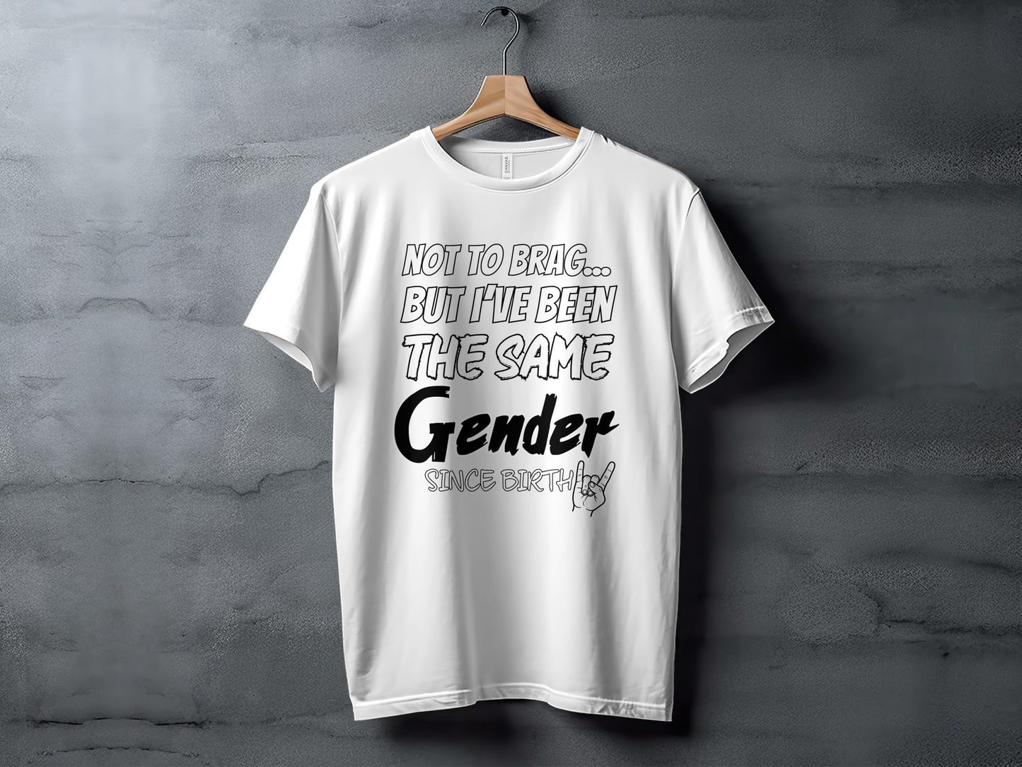 White t-shirt with black text: "NOT TO BRAG... BUT I'VE BEEN THE SAME Gender SINCE BIRTH".