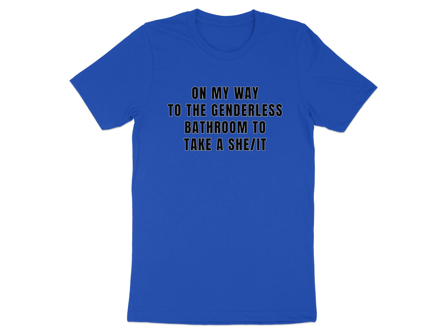 Royal blue t-shirt with text "ON MY WAY TO THE GENDERLESS BATHROOM TO TAKE A SHE/IT".