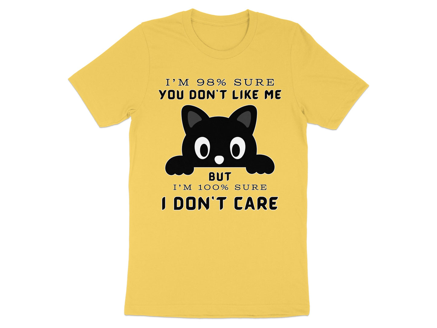 Yellow t-shirt with black text and cartoon cat: "I'M 98% SURE YOU DON'T LIKE ME BUT I'M 100% SURE I DON'T CARE"