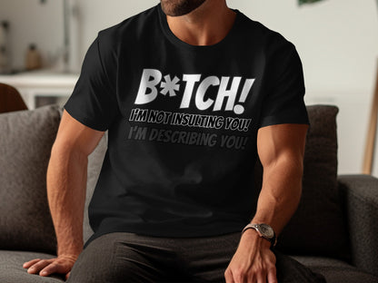 Black t-shirt with white text: B*TCH! I'M NOT INSULTING YOU! I'M DESCRIBING YOU!
