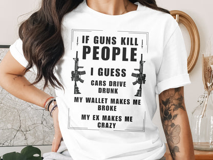 White t-shirt with "If Guns Kill People, I Guess Cars Drive Drunk" text.