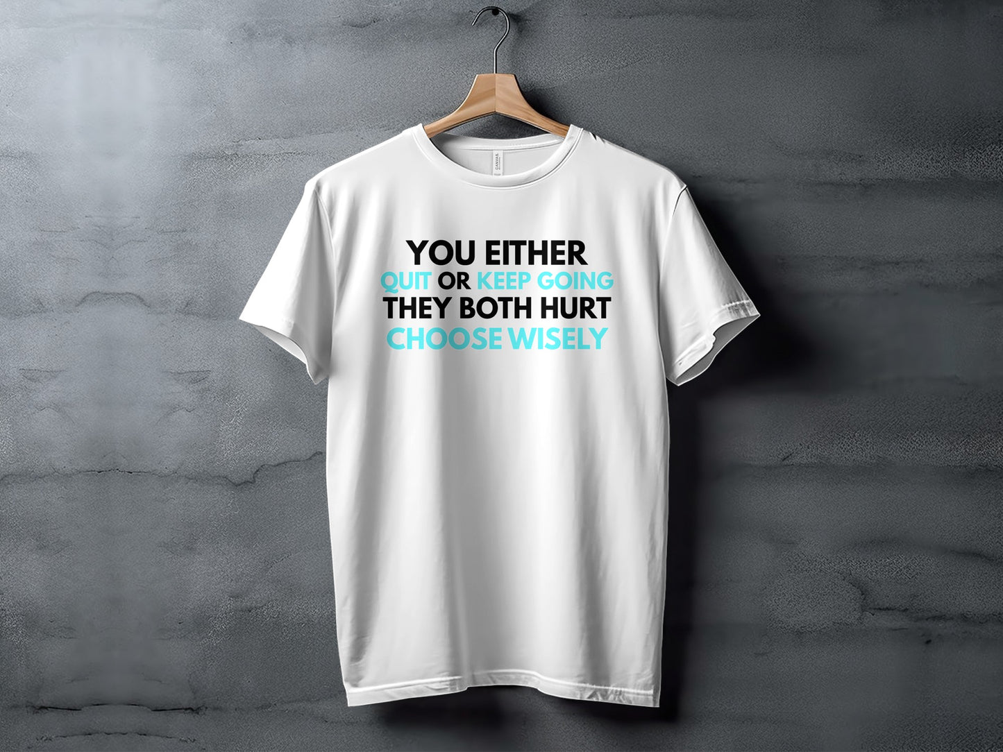 White t-shirt with quote "You either quit or keep going. They both hurt. Choose wisely."