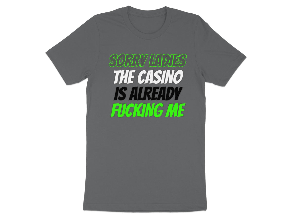 Grey t-shirt with text "SORRY LADIES THE CASINO IS ALREADY FUCKING ME".