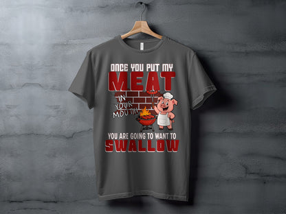 T-shirt with pig grilling and text: Once you put my MEAT in your mouth, you are going to want to SWALLOW.