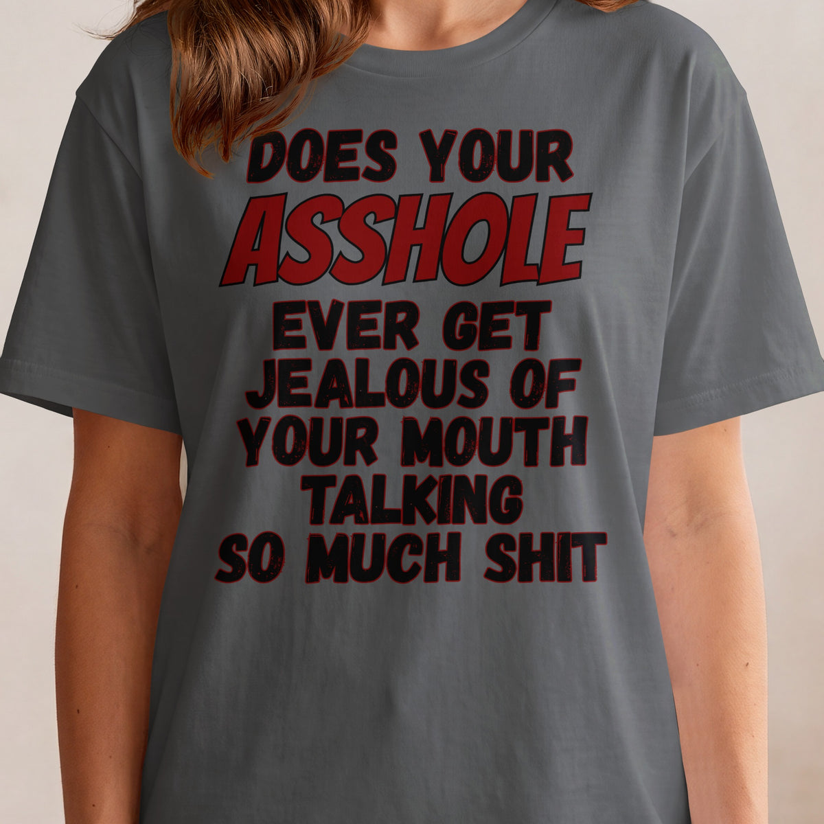Dark gray t-shirt with red and black text: "Does your asshole ever get jealous of your mouth talking so much shit."