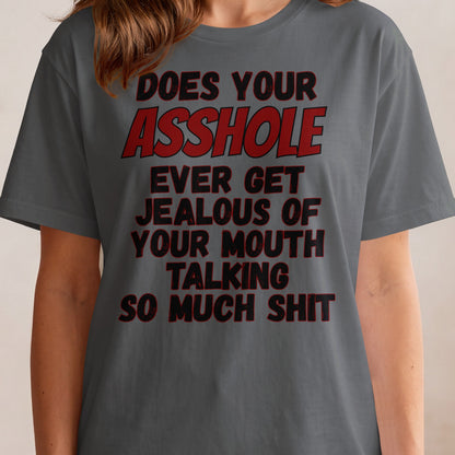 Dark gray t-shirt with red and black text: "Does your asshole ever get jealous of your mouth talking so much shit."