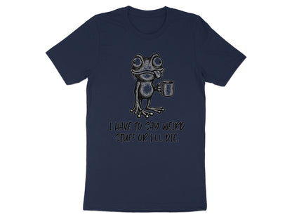 Dark t-shirt with a cartoon frog holding a mug and text that reads "I HAVE TO SAY WEIRD STUFF OR I'LL DIE."