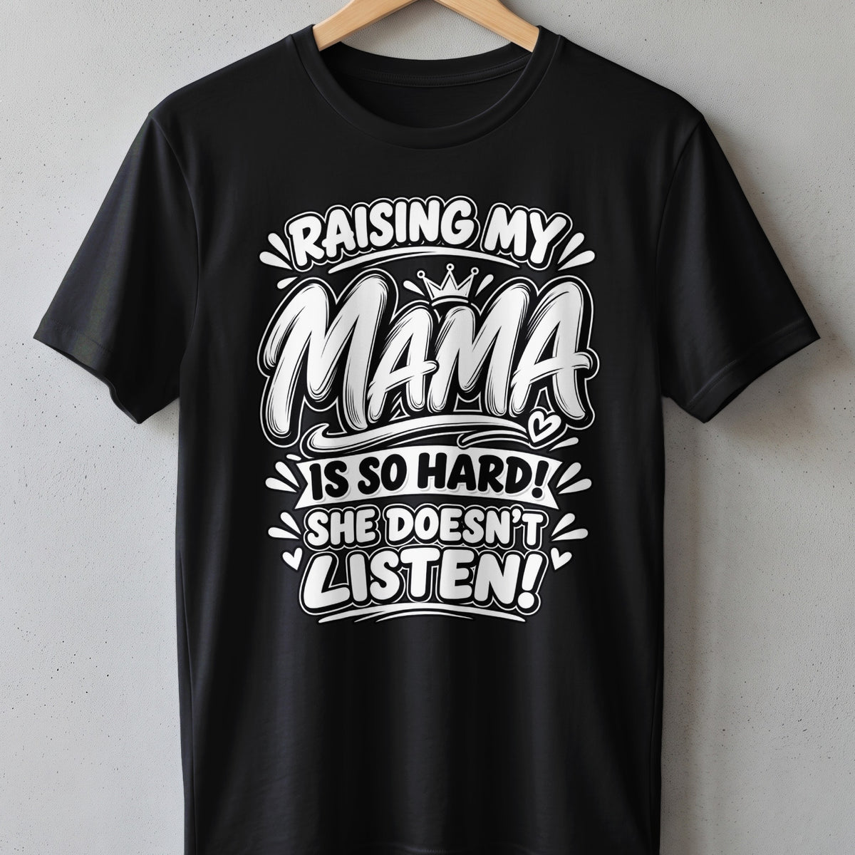 Black t-shirt with text "Raising my Mama is so hard! She doesn't listen!"
