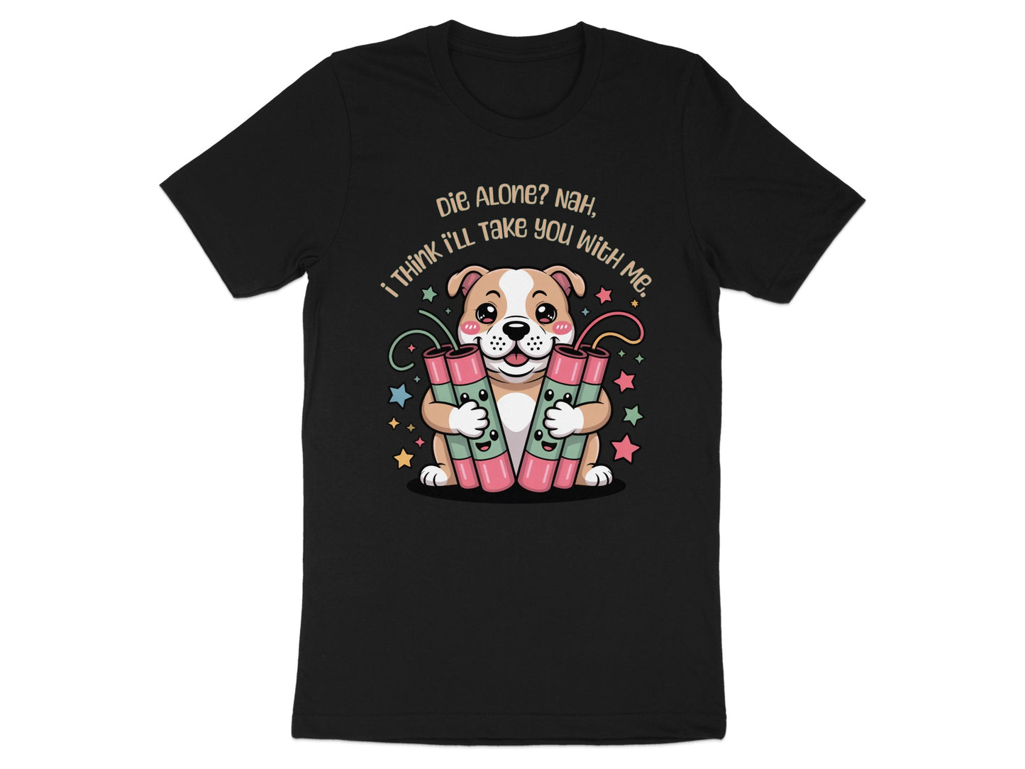 Black t-shirt with a dog holding dynamite and text: "Die Alone? Nah, I think I'll take you with me."