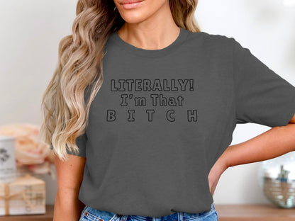 Dark grey t-shirt with text "LITERALLY! I'm That BITCH" on the front.