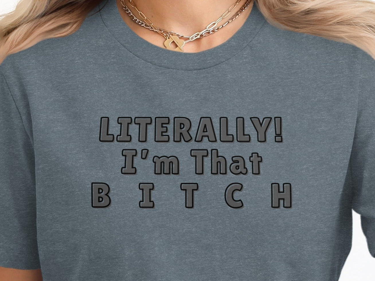 Gray t-shirt with text "LITERALLY! I'm That BITCH"