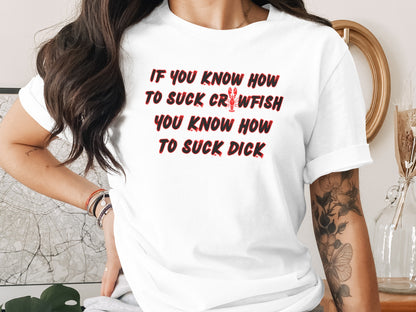 White t-shirt with red text: "IF YOU KNOW HOW TO SUCK CRAWFISH, YOU KNOW HOW TO SUCK DICK."