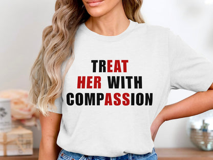 White t-shirt with "TREAT HER WITH COMPASSION" text.