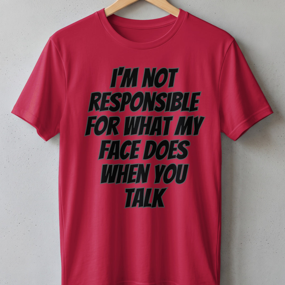 Red t-shirt with black text: I'm not responsible for what my face does when you talk.