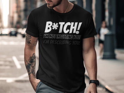Black t-shirt with white text: B*tch! I'm not insulting you! I'm describing you!