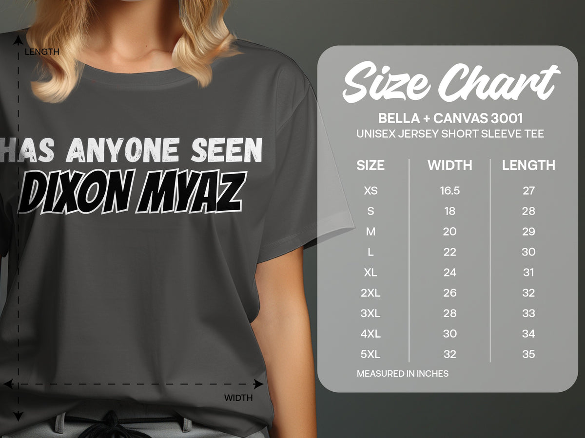 Gray t-shirt with "HAS ANYONE SEEN DIXON MYAZ" text and Bella+Canvas 3001 size chart.