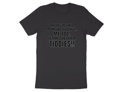 Dark t-shirt with text: "OH YOU'RE INTO PRONOUNS TOO HUH? ME TOO! LET ME SHE/THEM TIDDIES!!"