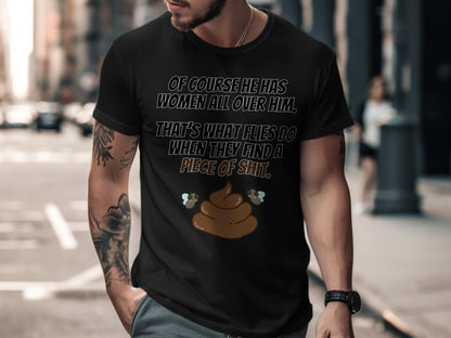 Black t-shirt with text: "Of course he has women all over him. That's what flies do when they find a piece of shit."