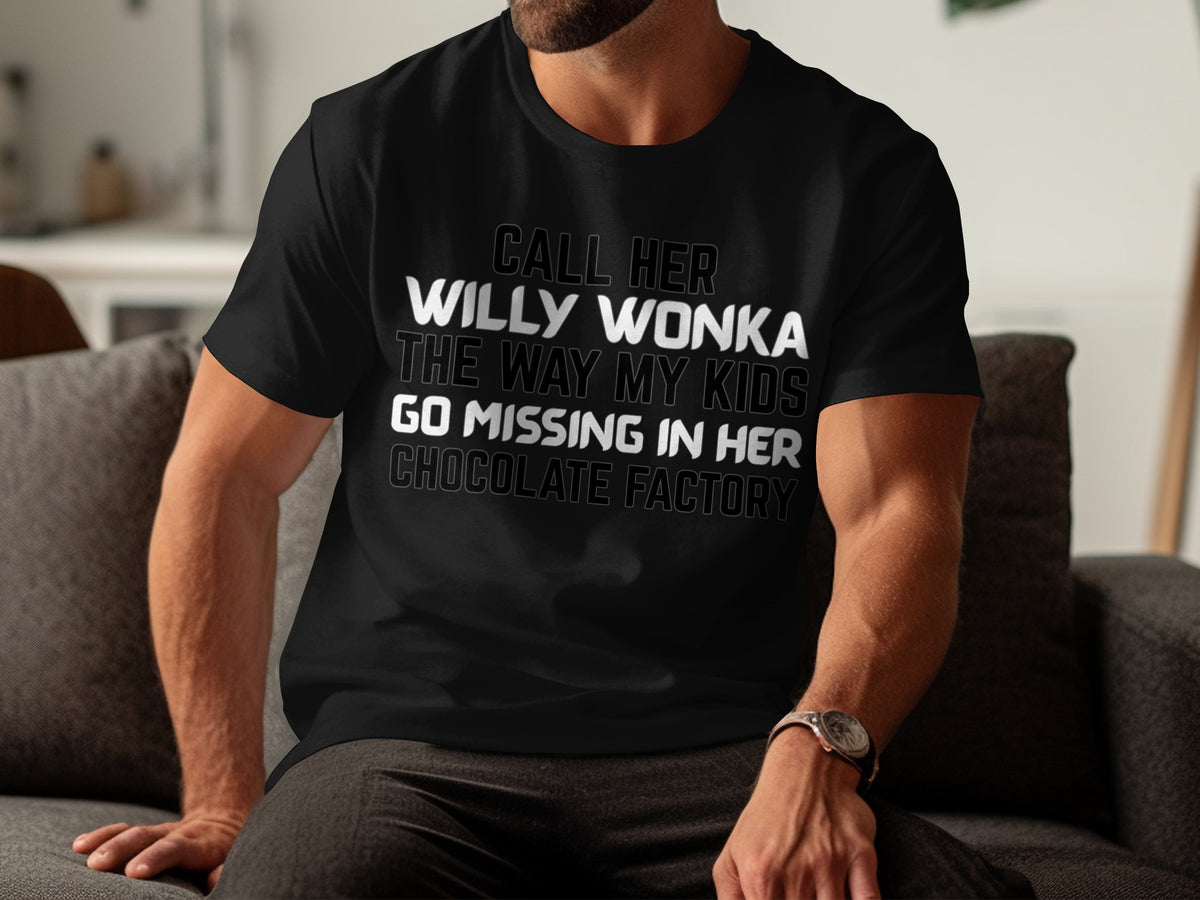 Black t-shirt with white text: "Call her Willy Wonka, the way my kids go missing in her chocolate factory."