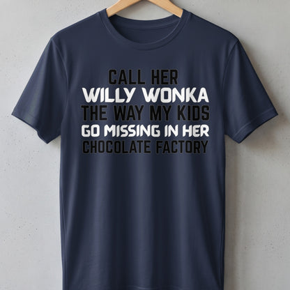 Navy t-shirt with text "Call her Willy Wonka the way my kids go missing in her chocolate factory".