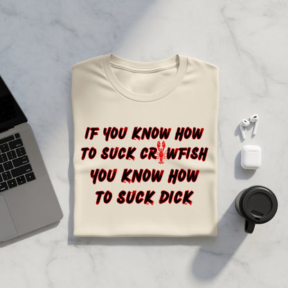 Cream t-shirt with red text "IF YOU KNOW HOW TO SUCK CRAWFISH YOU KNOW HOW TO SUCK DICK".