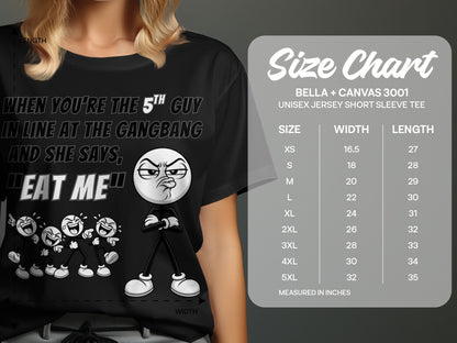 Black t-shirt with "When you're the 5th guy in line at the gangbang and she says, 'Eat me'" text and cartoon.