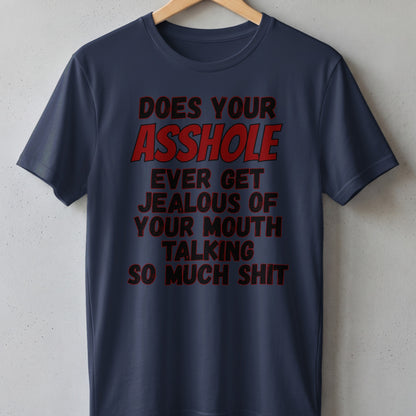 Navy t-shirt with red distressed text reading "Does your asshole ever get jealous of your mouth talking so much shit".
