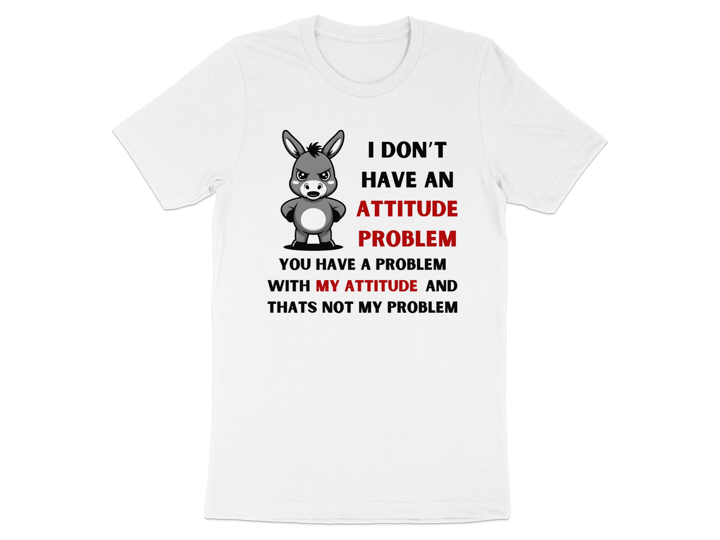 White t-shirt with cartoon donkey and text: I DON'T HAVE AN ATTITUDE PROBLEM.